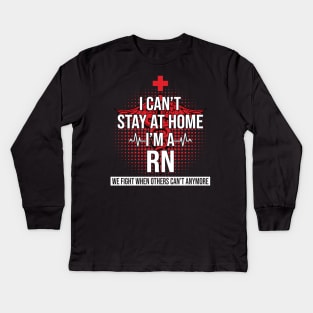 I Can't Stay At Home I'm A RN We Fight - Nurse Gift Kids Long Sleeve T-Shirt